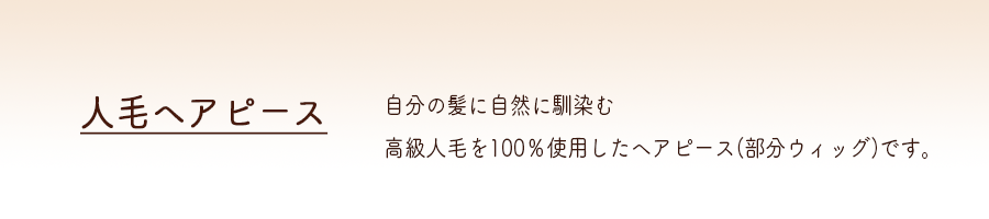 【人毛ヘアピース】品質の良い人毛を使ってつくった人毛ヘアピース。自毛との馴染みもよく、さりげなくカバー＆ボリュームアップできる便利なアイテムです。